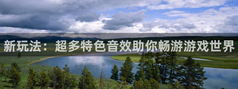 长征娱乐网址注册：新玩法：超多特色音效助你畅游游戏世界